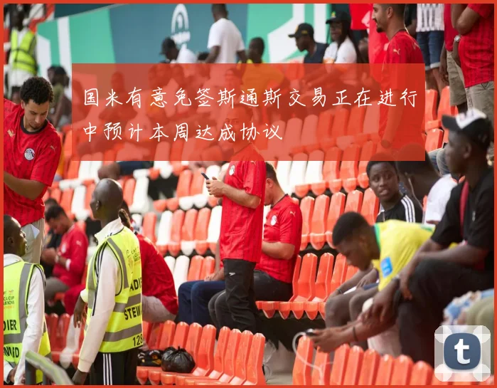 国米有意免签斯通斯交易正在进行中预计本周达成协议